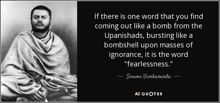 If there is one word that you find coming out like a bomb from the Upanishads, bursting like a bombshell upon masses of ignorance, it is the word 