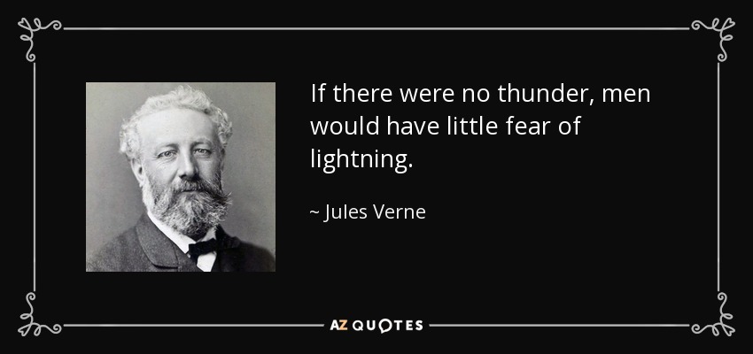 If there were no thunder, men would have little fear of lightning. - Jules Verne