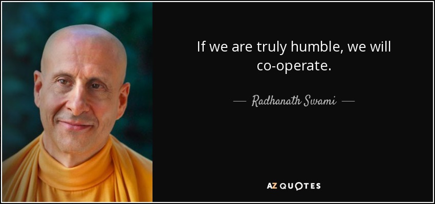 If we are truly humble , we will co-operate. - Radhanath Swami