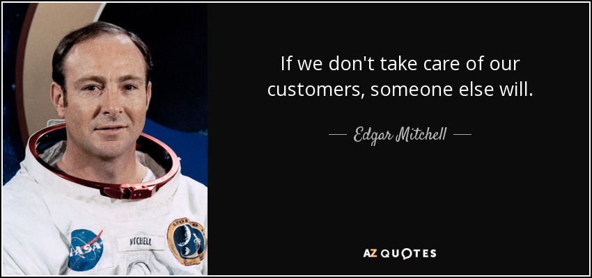 Edgar Mitchell quote: If we don't take care of our customers, someone