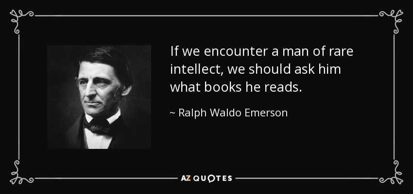 If we encounter a man of rare intellect, we should ask him what books he reads. - Ralph Waldo Emerson