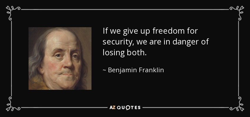 If we give up freedom for security, we are in danger of losing both. - Benjamin Franklin