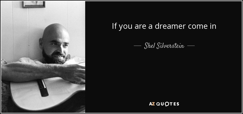 If you are a dreamer come in - Shel Silverstein