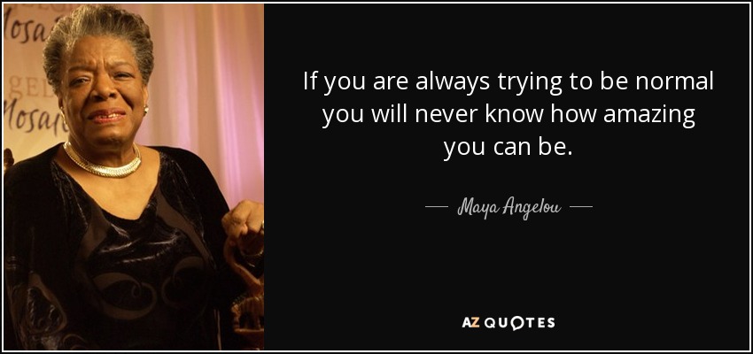 maya angelou normal quote