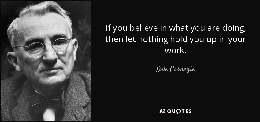 Dale Carnegie quote: If you believe in what you are doing, then let...