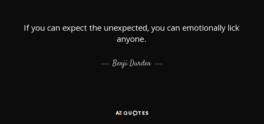 If you can expect the unexpected, you can emotionally lick anyone. - Benji Durden