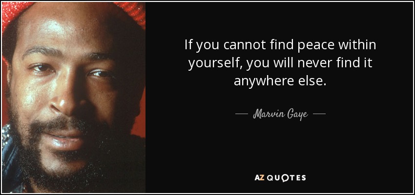 Marvin Gaye Quote If You Cannot Find Peace Within Yourself You Will 