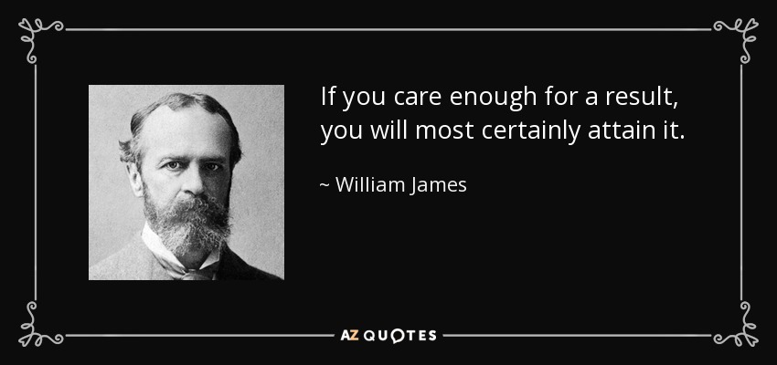 If you care enough for a result, you will most certainly attain it. - William James