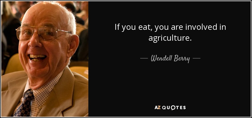 If you eat, you are involved in agriculture. - Wendell Berry