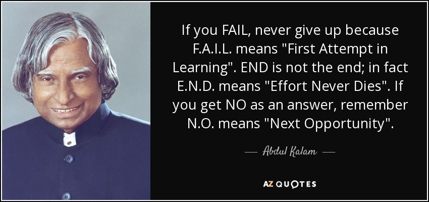 If you FAIL, never give up because F.A.I.L. means 
