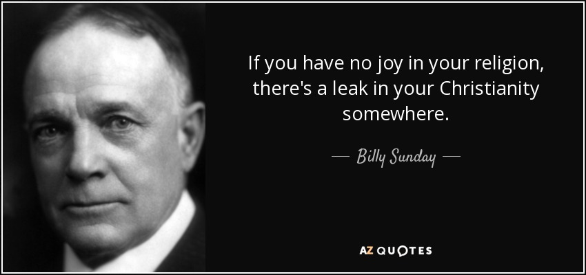 Billy Sunday quote: If you have no joy in your religion, there's a...