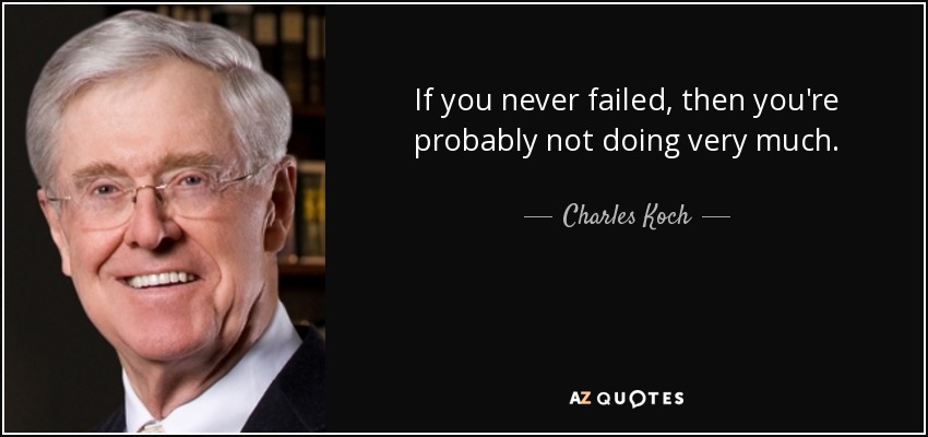 If you never failed, then you're probably not doing very much. - Charles Koch