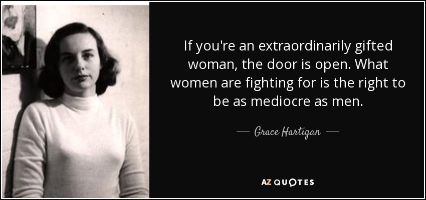 Grace Hartigan quote: If you're an extraordinarily gifted woman, the ...
