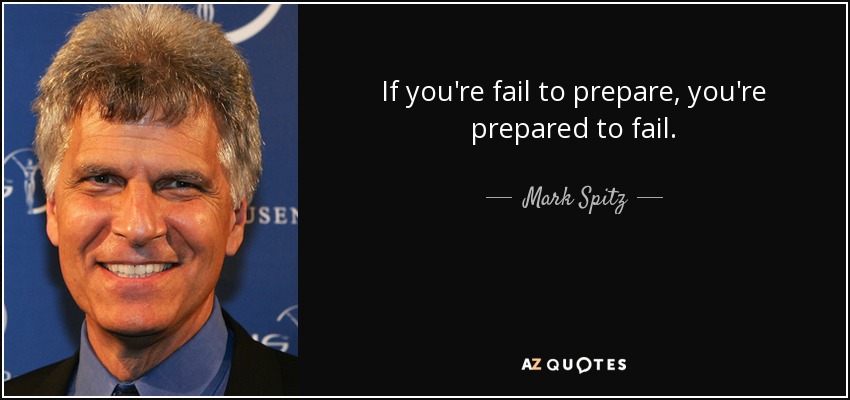 If you're fail to prepare, you're prepared to fail. - Mark Spitz