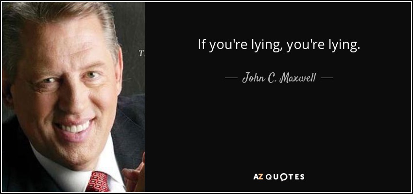 If you're lying, you're lying. - John C. Maxwell