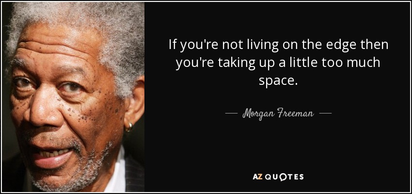 Morgan Freeman Quote: If You're Not Living On The Edge Then You're Taking...