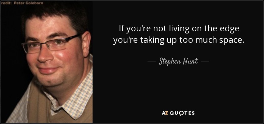 https://www.azquotes.com/picture-quotes/quote-if-you-re-not-living-on-the-edge-you-re-taking-up-too-much-space-stephen-hunt-38-18-31.jpg