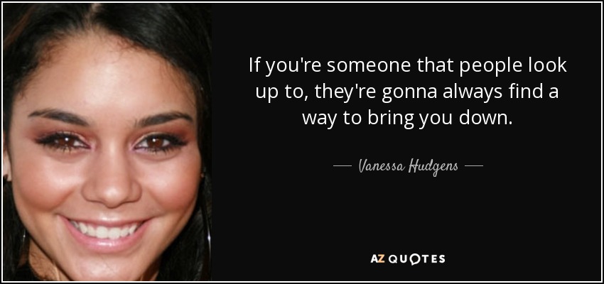 Vanessa Hudgens Quote If You Re Someone That People Look Up To They Re Gonna