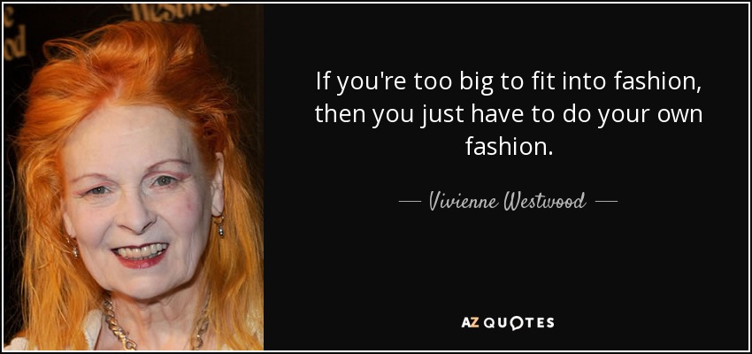 https://www.azquotes.com/picture-quotes/quote-if-you-re-too-big-to-fit-into-fashion-then-you-just-have-to-do-your-own-fashion-vivienne-westwood-31-22-57.jpg