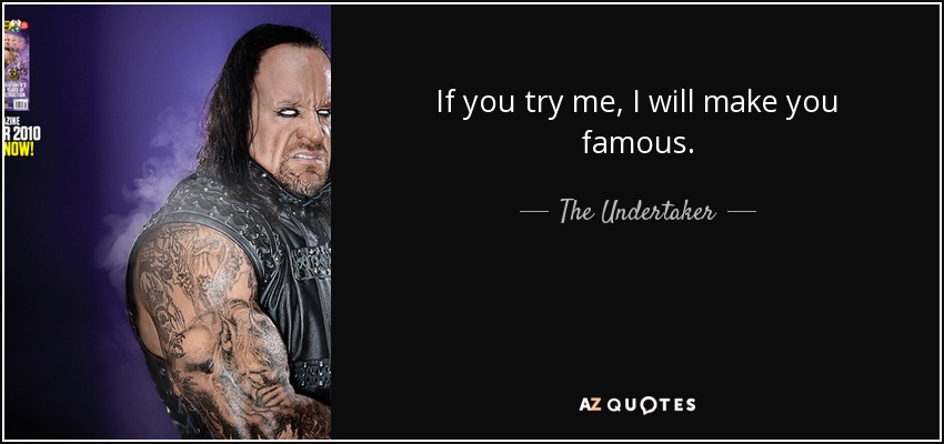 The Undertaker Quote If You Try Me I Will Make You Famous