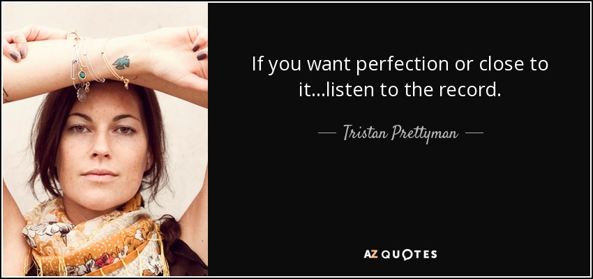 If you want perfection or close to it...listen to the record. - Tristan Prettyman