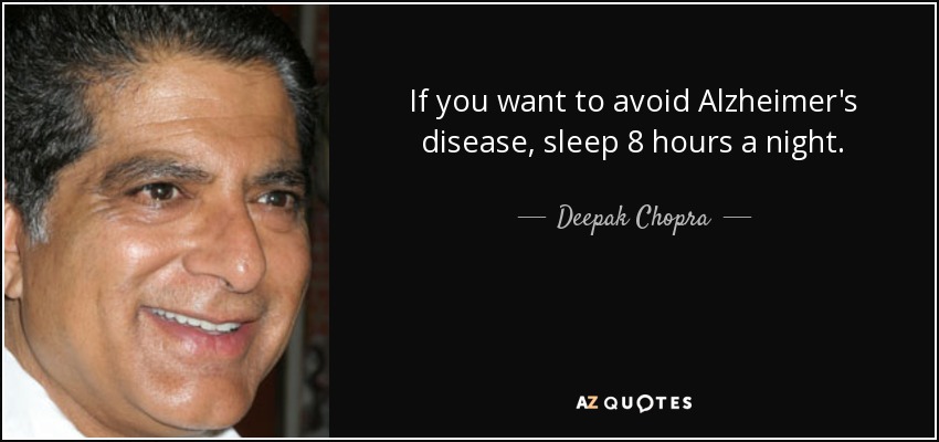 If you want to avoid Alzheimer's disease, sleep 8 hours a night. - Deepak Chopra