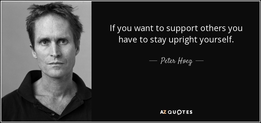 Peter Høeg quote: If you want to support others you have to stay...