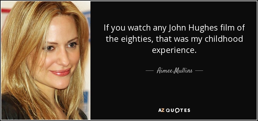Aimee Mullins quote: If you watch any John Hughes film of the eighties...