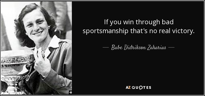 If you win through bad sportsmanship that's no real victory. - Babe Didrikson Zaharias