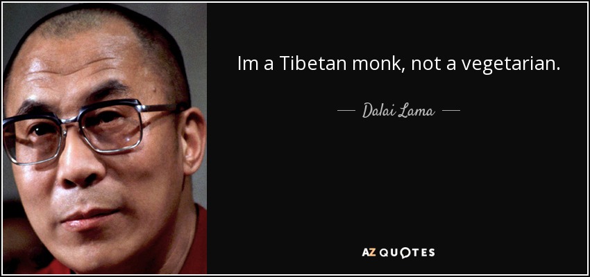 Im a Tibetan monk, not a vegetarian. - Dalai Lama