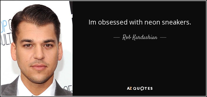 Im obsessed with neon sneakers. - Rob Kardashian