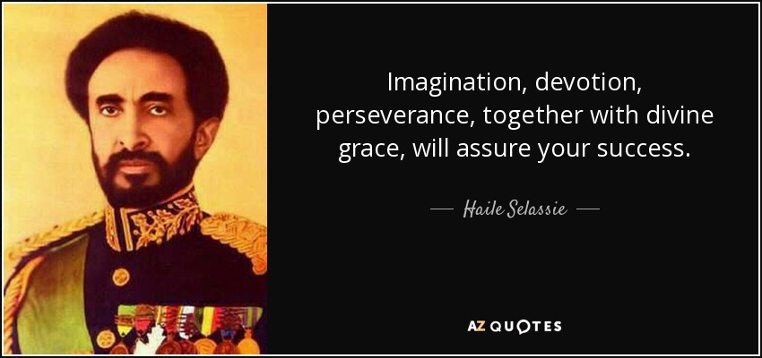 Imagination, devotion, perseverance, together with divine grace, will assure your success. - Haile Selassie