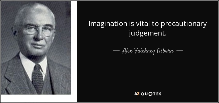 Imagination is vital to precautionary judgement. - Alex Faickney Osborn