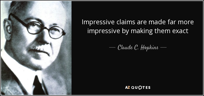 Impressive claims are made far more impressive by making them exact - Claude C. Hopkins