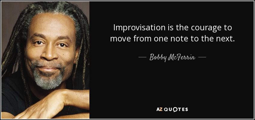 Improvisation is the courage to move from one note to the next. - Bobby McFerrin