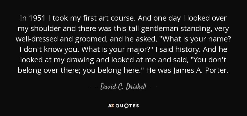 In 1951 I took my first art course. And one day I looked over my shoulder and there was this tall gentleman standing, very well-dressed and groomed, and he asked, 