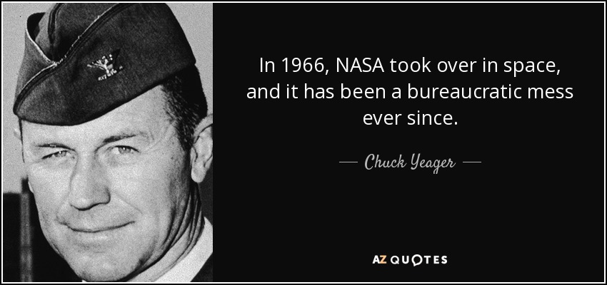 In 1966, NASA took over in space, and it has been a bureaucratic mess ever since. - Chuck Yeager