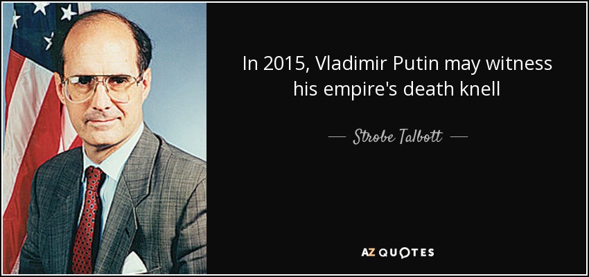 In 2015, Vladimir Putin may witness his empire's death knell - Strobe Talbott