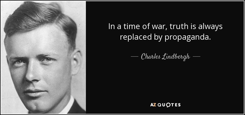 In a time of war, truth is always replaced by propaganda. - Charles Lindbergh