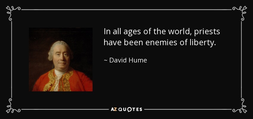 In all ages of the world, priests have been enemies of liberty. - David Hume