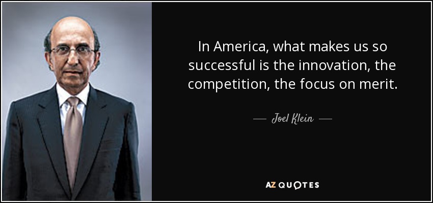 In America, what makes us so successful is the innovation, the competition, the focus on merit. - Joel Klein