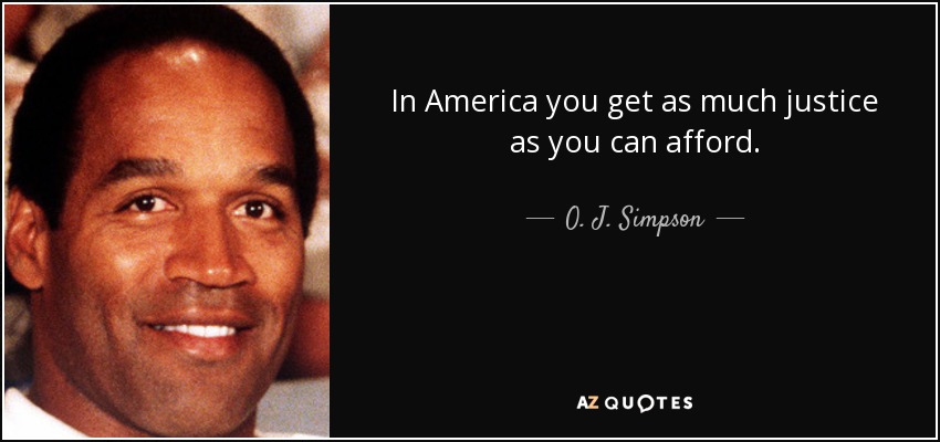 In America you get as much justice as you can afford. - O. J. Simpson