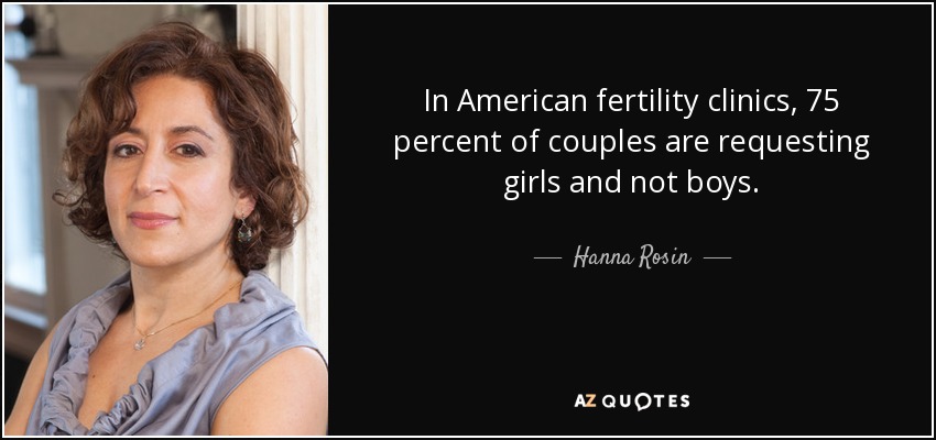 In American fertility clinics, 75 percent of couples are requesting girls and not boys. - Hanna Rosin