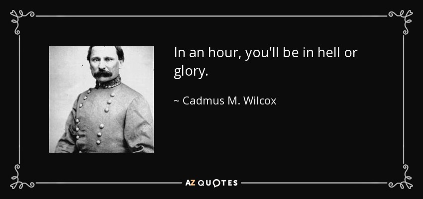 In an hour, you'll be in hell or glory. - Cadmus M. Wilcox