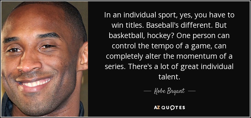 Kobe Bryant quote: In an individual sport, yes, you have to win titles