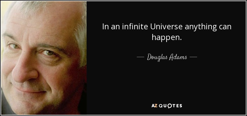 In an infinite Universe anything can happen. - Douglas Adams