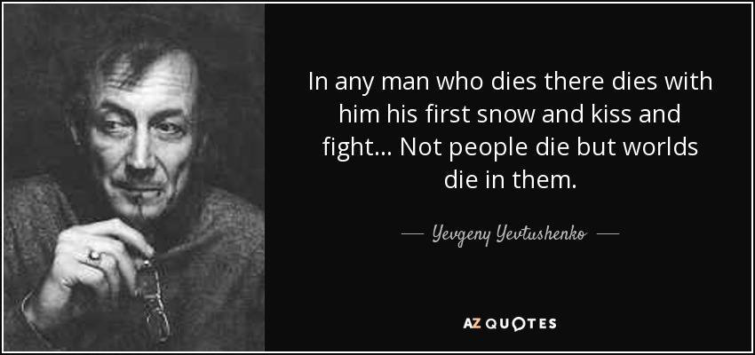 Yevgeny Yevtushenko Quote In Any Man Who Dies There Dies With Him His