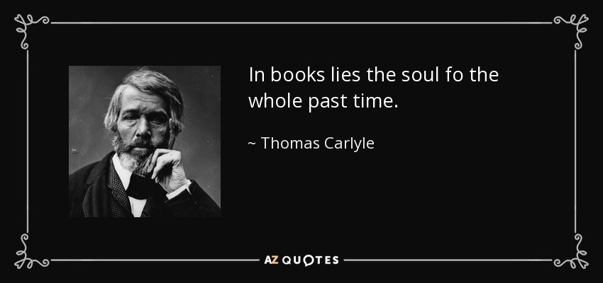 In books lies the soul fo the whole past time. - Thomas Carlyle