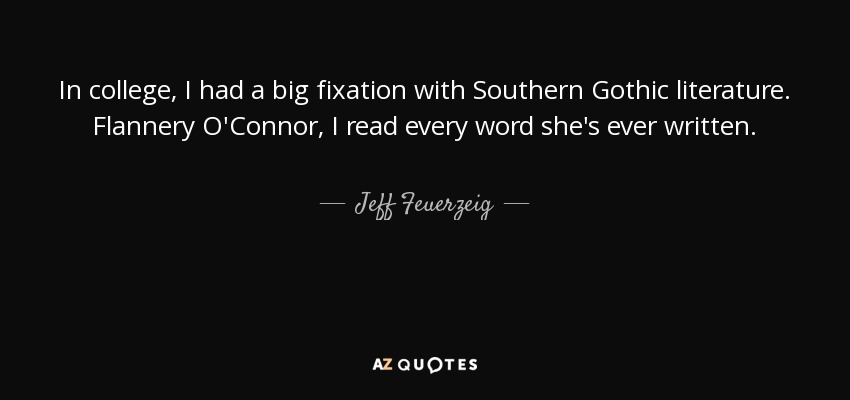 Quote In College I Had A Big Fixation With Southern Gothic Literature Flannery O Connor I Jeff Feuerzeig 152 37 51 