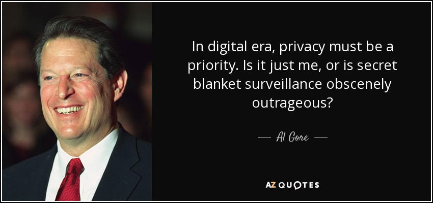 In digital era, privacy must be a priority. Is it just me, or is secret blanket surveillance obscenely outrageous? - Al Gore